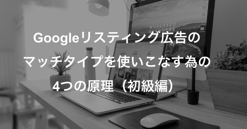 Googleリスティング広告のマッチタイプを使いこなすための4つの原理（初級編）